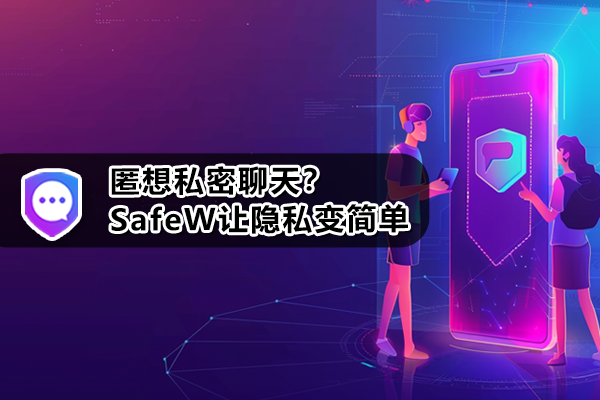 想私密聊天？SafeW让隐私变简单